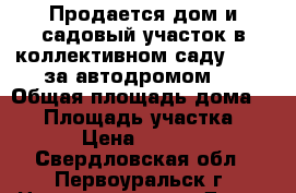 Продается дом и садовый участок в коллективном саду № 55 (за автодромом)  › Общая площадь дома ­ 30 › Площадь участка ­ 400 › Цена ­ 450 000 - Свердловская обл., Первоуральск г. Недвижимость » Дома, коттеджи, дачи продажа   